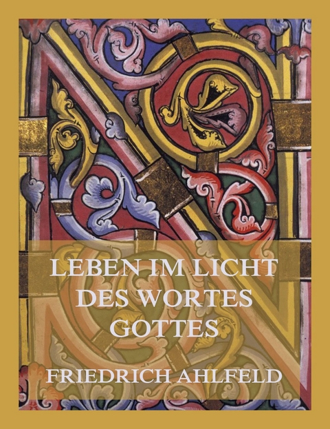 Leben im Licht des Wortes Gottes - Friedrich Ahlfeld