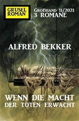 Wenn die Macht der Toten erwacht: Gruselroman Großband 3 Romane 11/2021 - Alfred Bekker