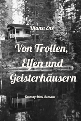 Von Trollen, Elfen und Geisterhäusern - Diana Enz