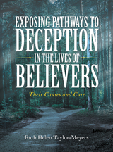 Exposing Pathways to Deception in the Lives of Believers -  Ruth Helen Taylor-Meyers