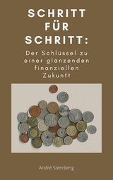 Schritt für Schritt: Der Schlüssel zu einer glänzenden finanziellen Zukunft - Andre Sternberg