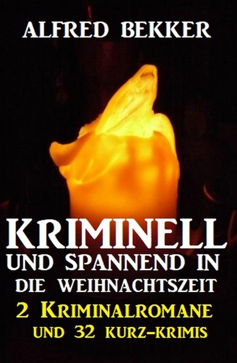 Kriminell und spannend in die Weihnachtszeit: 2 Kriminalromane und 32 Kurz-Krimis - Alfred Bekker