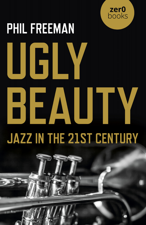 Ugly Beauty: Jazz in the 21st Century -  Philip Freeman