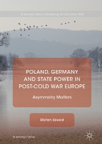 Poland, Germany and State Power in Post-Cold War Europe - Stefan Szwed