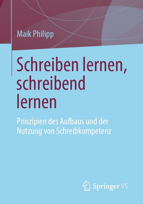 Schreiben lernen, schreibend lernen -  Maik Philipp