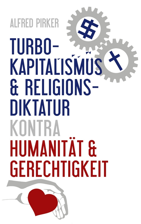 Turbokapitalismus & Religionsdiktatur kontra Humanität & Gerechtigkeit - Alfred Pirker