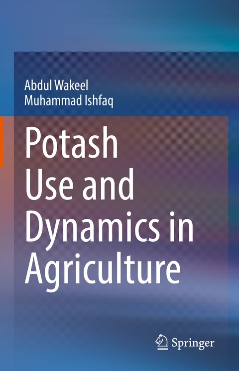 Potash Use and Dynamics in Agriculture - Abdul Wakeel, Muhammad Ishfaq