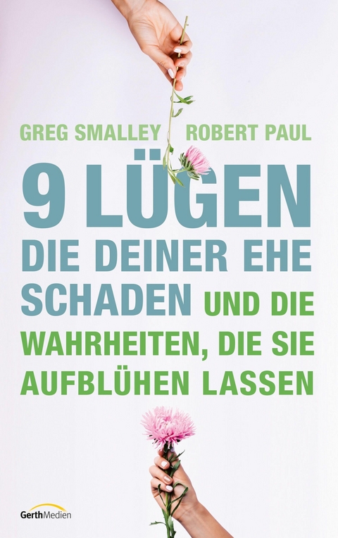 9 Lügen, die deiner Ehe schaden - Greg Smalley, Robert Paul