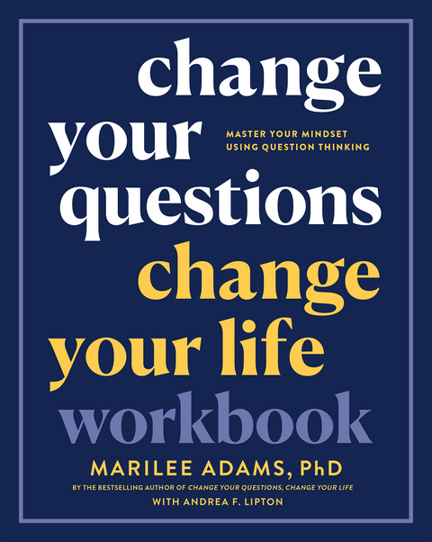 Change Your Questions, Change Your Life Workbook - Marilee Adams, Andrea F. Lipton