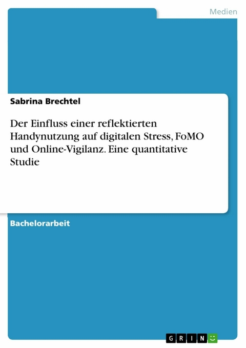 Der Einfluss einer reflektierten Handynutzung auf digitalen Stress, FoMO und Online-Vigilanz. Eine quantitative Studie - Sabrina Brechtel