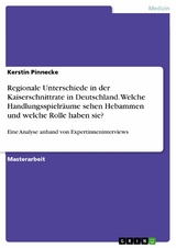 Regionale Unterschiede in der Kaiserschnittrate in Deutschland. Welche Handlungsspielräume sehen Hebammen und welche Rolle haben sie? - Kerstin Pinnecke