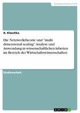 Die Netzwerktheorie und "multi dimensional scaling". Analyse und Anwendung in wissenschaftlichen Arbeiten im Bereich der Wirtschaftswissenschaften - A. Klaschka