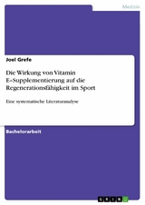 Die Wirkung von Vitamin E–Supplementierung auf die Regenerationsfähigkeit im Sport - Joel Grefe