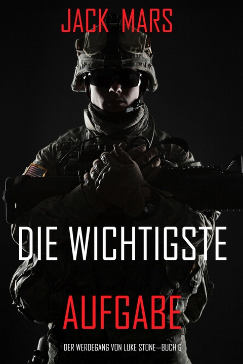 Die Wichtigste Aufgabe: Der Werdegang von Luke Stone - Buch 6 (ein Action Thriller) -  Jack Mars