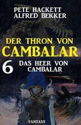 Das Heer von Cambalar Der Thron von Cambalar 6 - Pete Hackett, Alfred Bekker