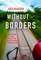 Railroaders without Borders - H. Roger Grant