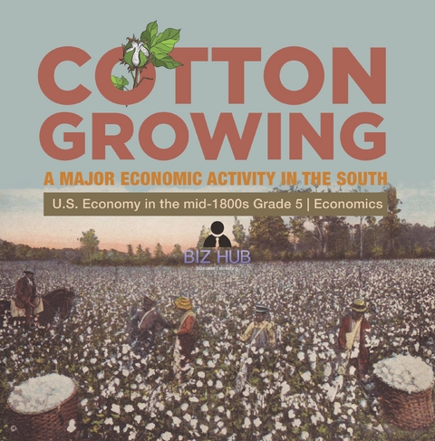 Cotton Growing : A Major Economic Activity in the South | U.S. Economy in the mid-1800s Grade 5 | Economics - Biz Hub