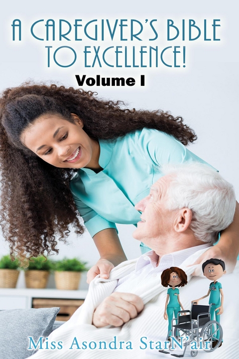 Caregiver's Bible to Excellence! Volume I -  Miss Asondra StarN'air