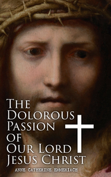 The Dolorous Passion of Our Lord Jesus Christ - Anne Catherine Emmerich