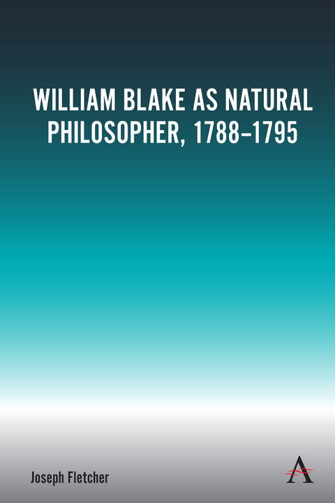 William Blake as Natural Philosopher, 1788-1795 - Joseph Fletcher