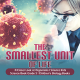 The Smallest Unit of Life | A Closer Look at Organisms | Science Kids | Science Book Grade 5 | Children's Biology Books - Baby Professor