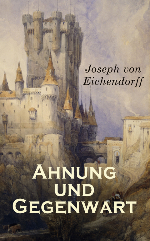 Ahnung und Gegenwart - Joseph Von Eichendorff