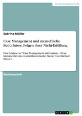 Case Management und menschliche Bedürfnisse. Folgen ihrer Nicht-Erfüllung - Sabrina Müller