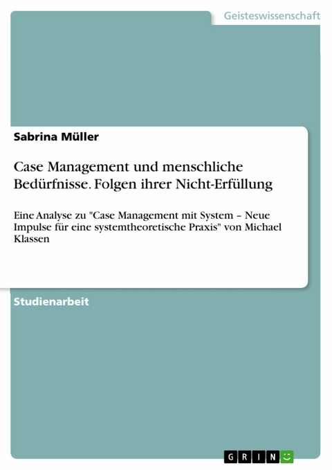 Case Management und menschliche Bedürfnisse. Folgen ihrer Nicht-Erfüllung - Sabrina Müller