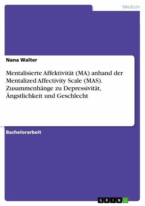 Mentalisierte Affektivität (MA) anhand der Mentalized Affectivity Scale (MAS). Zusammenhänge zu Depressivität, Ängstlichkeit und Geschlecht - Nana Walter