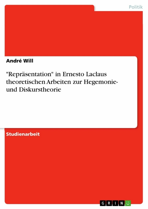 "Repräsentation" in Ernesto Laclaus theoretischen Arbeiten zur Hegemonie- und Diskurstheorie - André Will