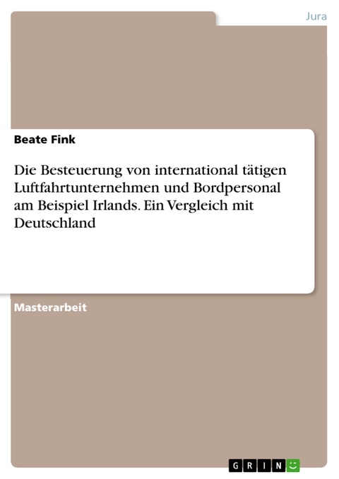 Die Besteuerung von international tätigen Luftfahrtunternehmen und Bordpersonal am Beispiel Irlands. Ein Vergleich mit Deutschland - Beate Fink