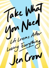 Take What You Need: Life Lessons after Losing Everything -  Jen Crow