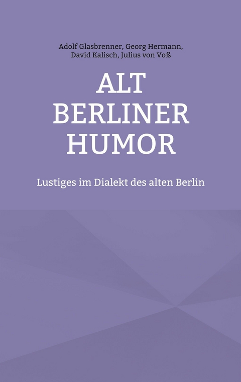 Alt Berliner Humor - Adolf Glasbrenner, Georg Hermann, David Kalisch, Julius von Voß