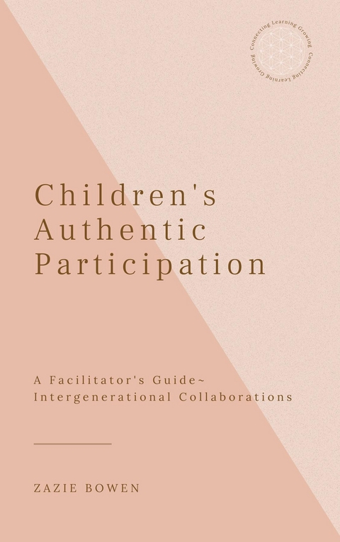 Children's Authentic Participation A Facilitator's Guide -  Zazie Bowen