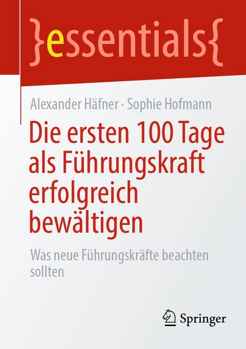 Die ersten 100 Tage als Führungskraft erfolgreich bewältigen - Alexander Häfner, Sophie Hofmann