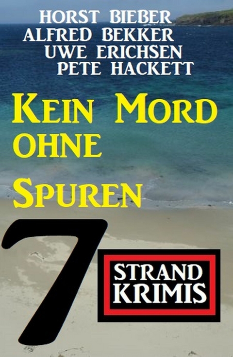 Kein Mord ohne Spuren: 7 Strand Krimis -  Alfred Bekker,  Horst Bieber,  Uwe Erichsen,  Pete Hackett