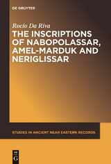 The Inscriptions of Nabopolassar, Amel-Marduk and Neriglissar - Rocío Da Riva