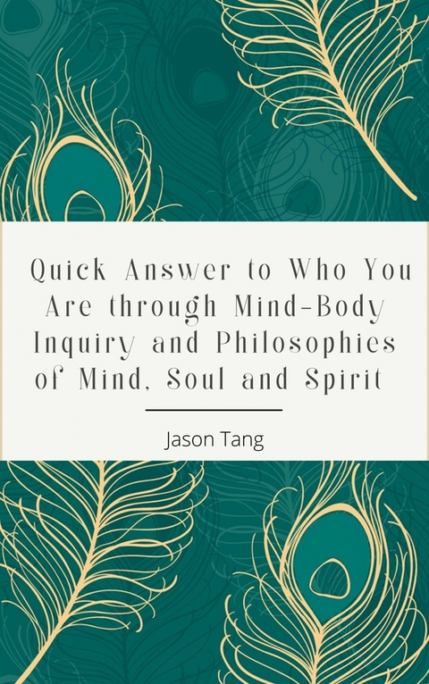 Quick Answer to Who You Are through Mind-Body Inquiry and Philosophies of Mind, Soul and Spirit -  Jason Tang