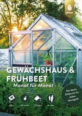 Gewächshaus und Frühbeet Monat für Monat - Eva Schumann