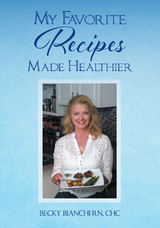 My Favorite Recipes Made Healthier - Becky Bianchi RN CHC