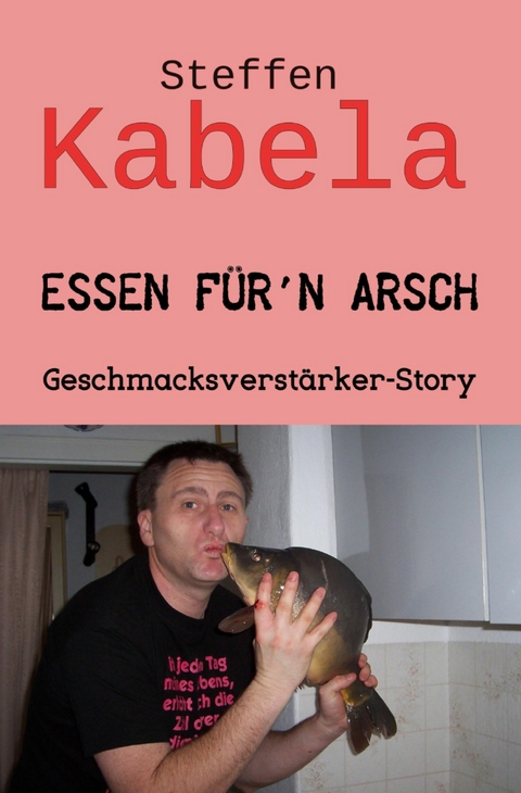 Essen für´n Arsch - Steffen Kabela