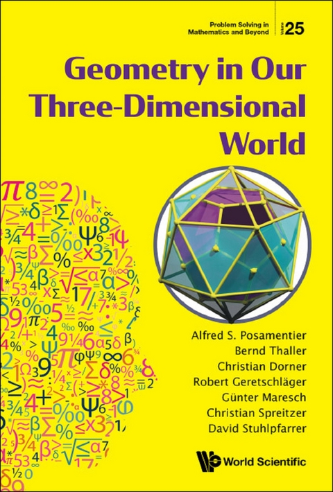 GEOMETRY IN OUR THREE-DIMENSIONAL WORLD - Alfred S Posamentier, Guenter Maresch, Bernd Thaller, Christian Spreitzer, Robert Geretschlager, David Stuhlpfarrer, Christian Dorner