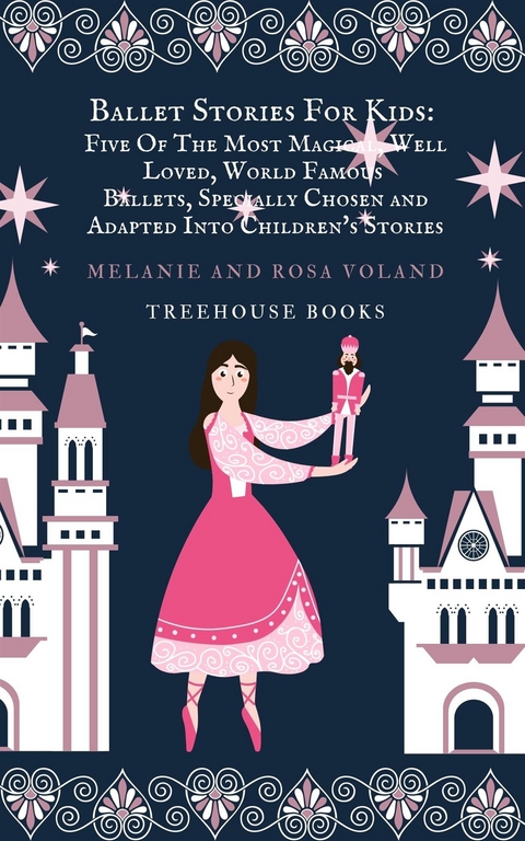 Ballet Stories For Kids: Five of the Most Magical, Well Loved, World Famous Ballets, Specially Chosen and Adapted Into Children's Stories - Melanie Voland, Rosa Voland