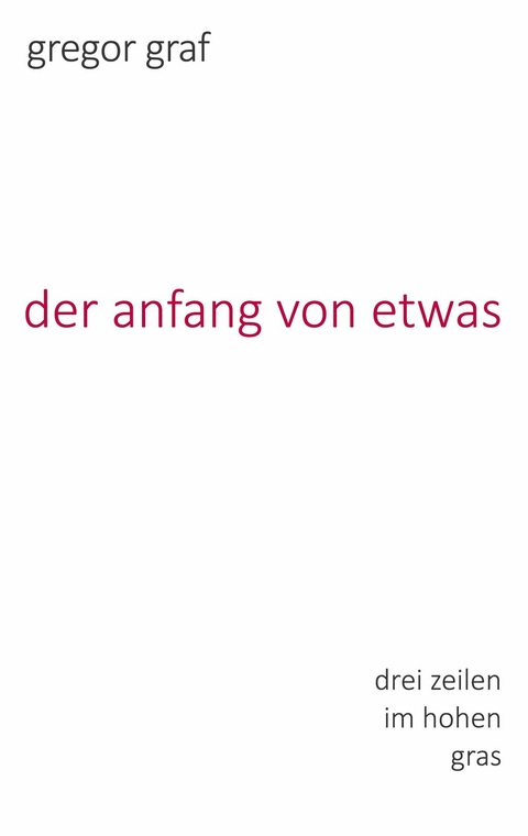 der anfang von etwas - Gregor Graf