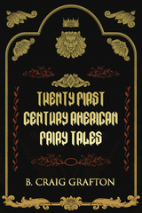 Twenty First Century American Fairy Tales - B. Craig Grafton