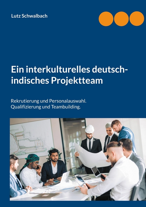 Ein interkulturelles deutsch-indisches Projektteam - Lutz Schwalbach