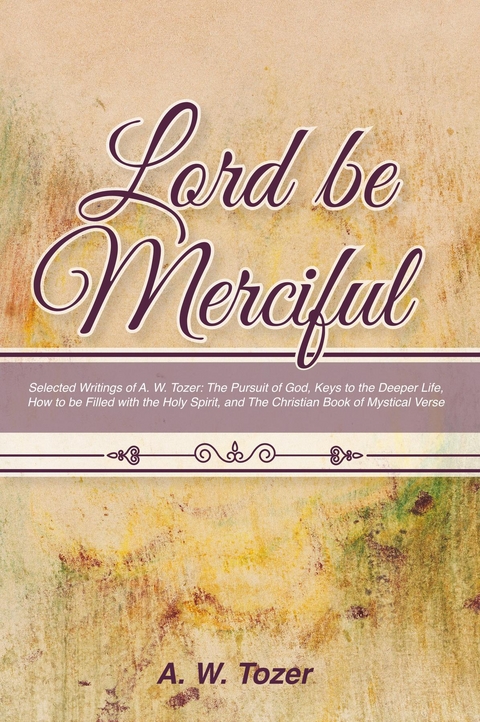 Lord Be Merciful: Selected Writings of A. W. Tozer - A. W. Tozer