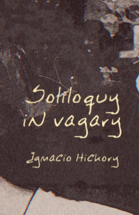 Soliloquy in Vagary -  Ignacio Hickory