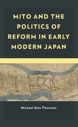 Mito and the Politics of Reform in Early Modern Japan -  Michael Alan Thornton