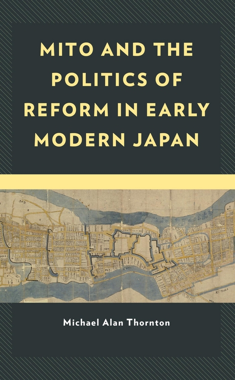 Mito and the Politics of Reform in Early Modern Japan -  Michael Alan Thornton